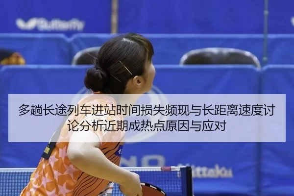 duo-tang-chang-tu-lie-che-jin-zhan-shi-jian-sun-shi-pin-xian-yu-zhang-ju-li-su-du-tao-lun-fen-xi-jin-qi-cheng-re-dian-2-405.jpg